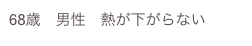68歳　男性　熱が下がらない