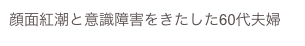 顔面紅潮と意識障害をきたした60代夫婦